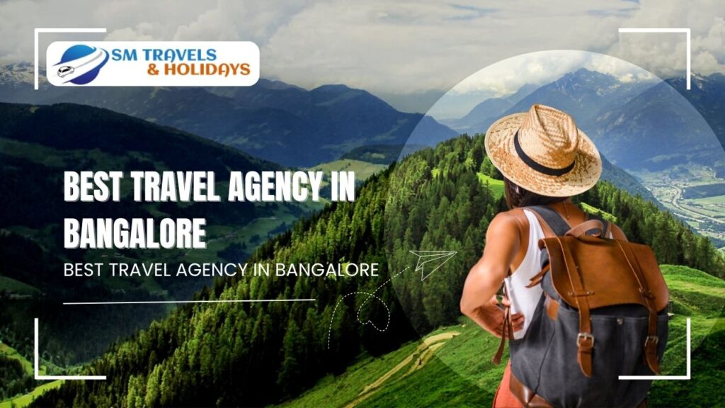 Best Travel Agency in Bangalore – SM Travels and Holidays for Unforgettable Trips